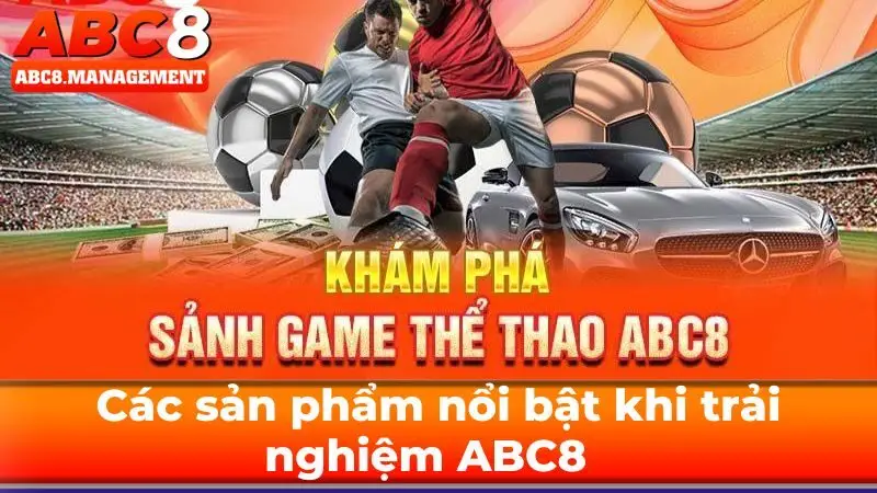 Các sản phẩm nổi bật khi trải nghiệm ABC8