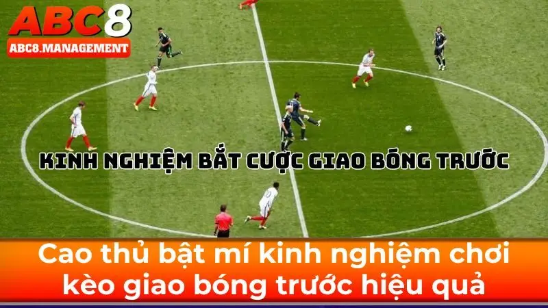 Cao thủ bật mí kinh nghiệm chơi kèo giao bóng trước hiệu quả