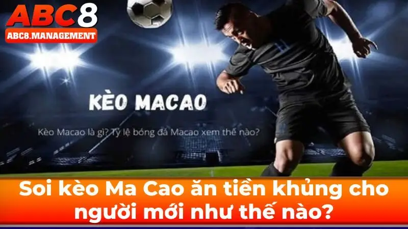 Soi kèo Ma Cao ăn tiền khủng cho người mới như thế nào?