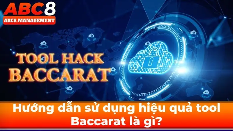 Hướng dẫn sử dụng hiệu quả tool Baccarat là gì?